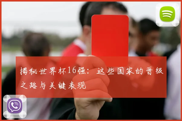 揭秘世界杯16强：这些国家的晋级之路与关键表现