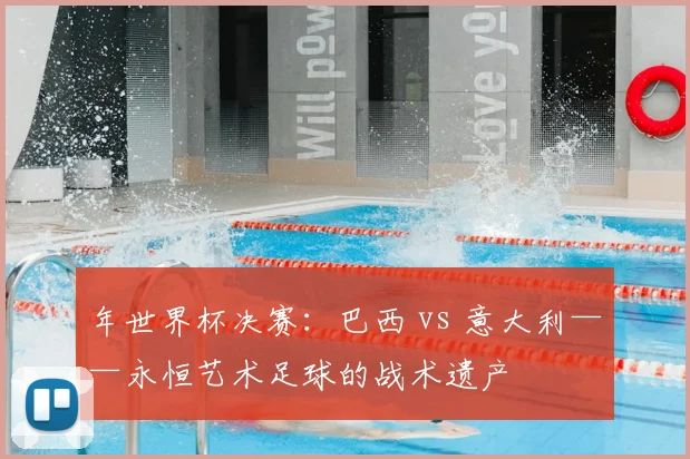 年世界杯决赛：巴西 vs 意大利——永恒艺术足球的战术遗产