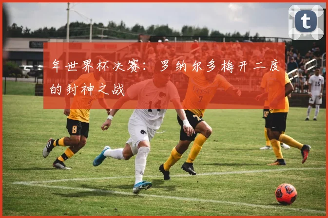 年世界杯决赛：罗纳尔多梅开二度的封神之战