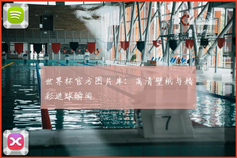 世界杯官方图片库：高清壁纸与精彩进球瞬间